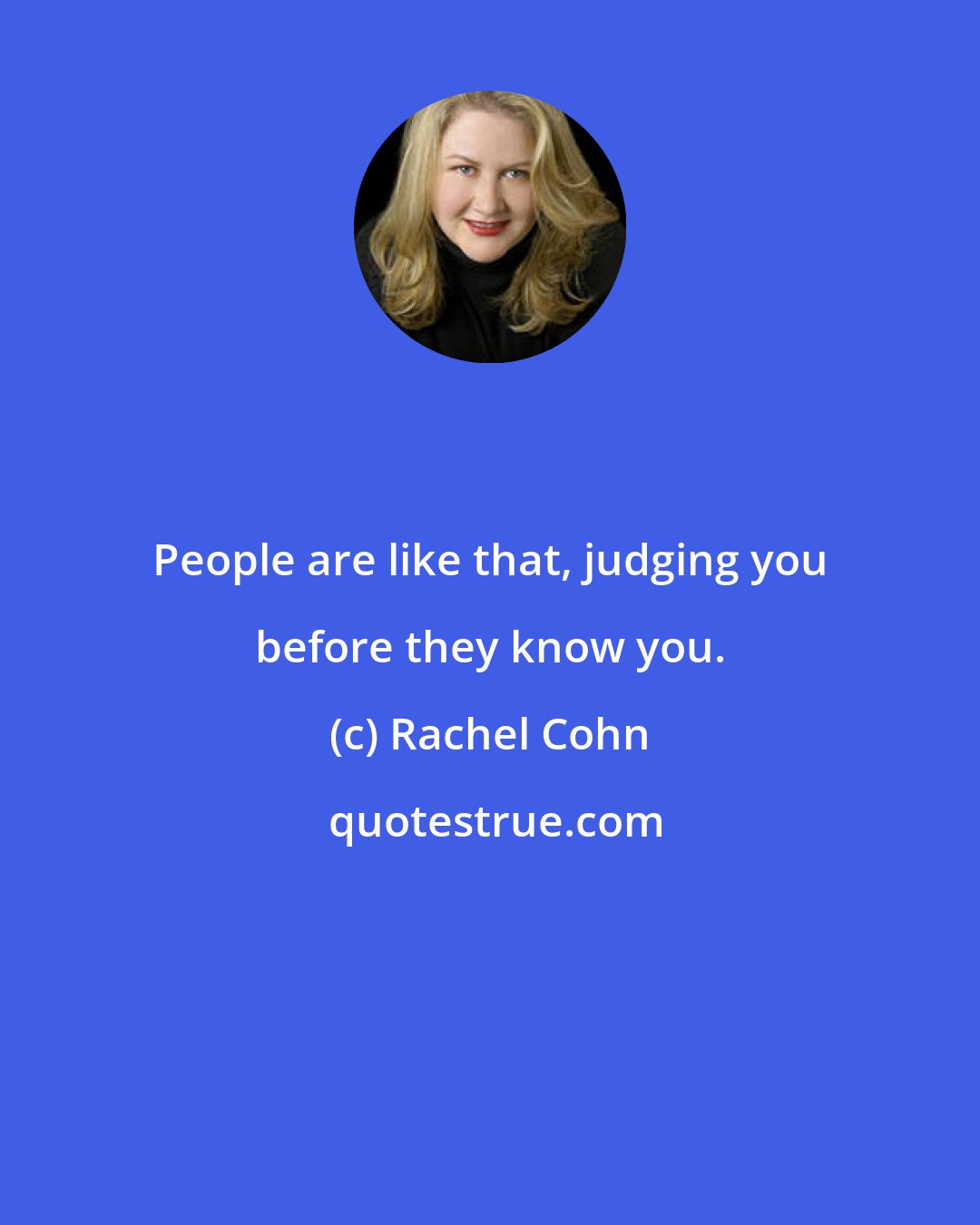 Rachel Cohn: People are like that, judging you before they know you.