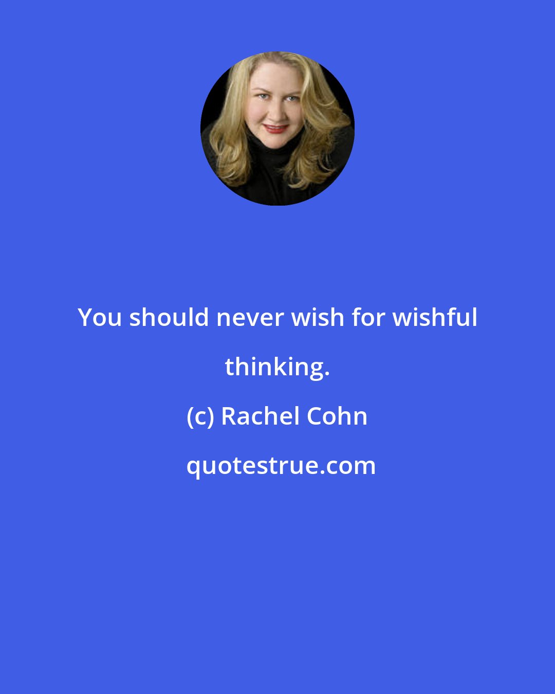 Rachel Cohn: You should never wish for wishful thinking.