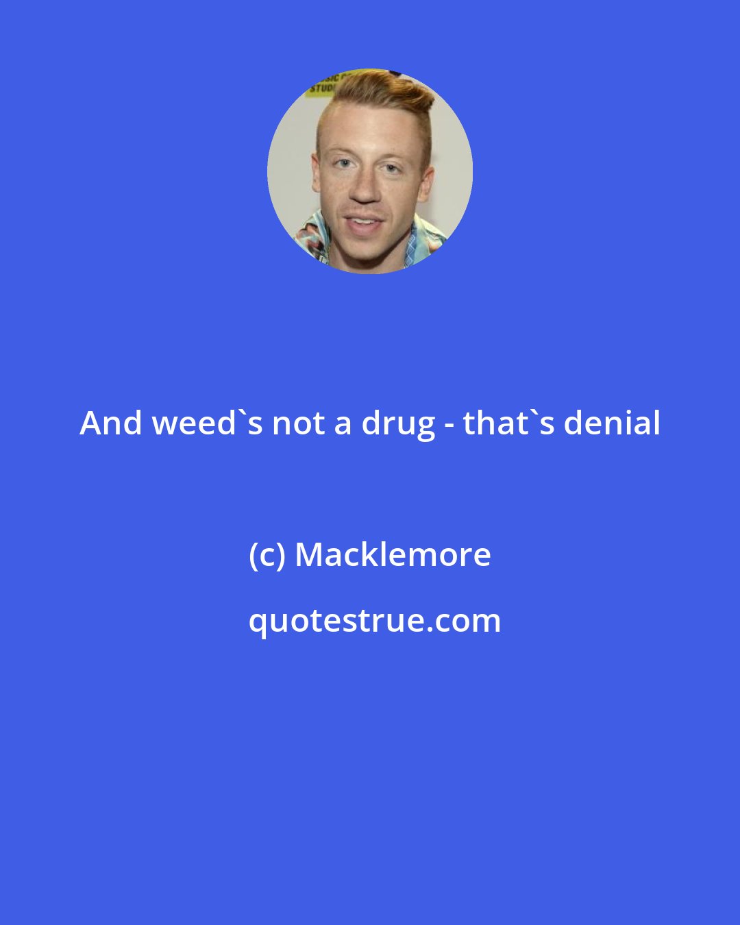 Macklemore: And weed's not a drug - that's denial