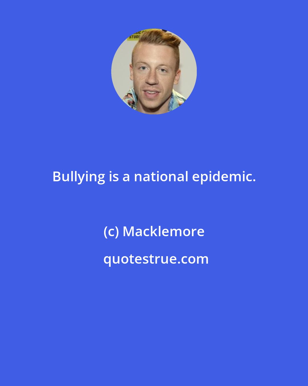 Macklemore: Bullying is a national epidemic.