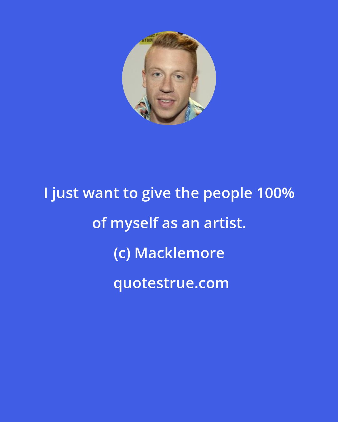 Macklemore: I just want to give the people 100% of myself as an artist.