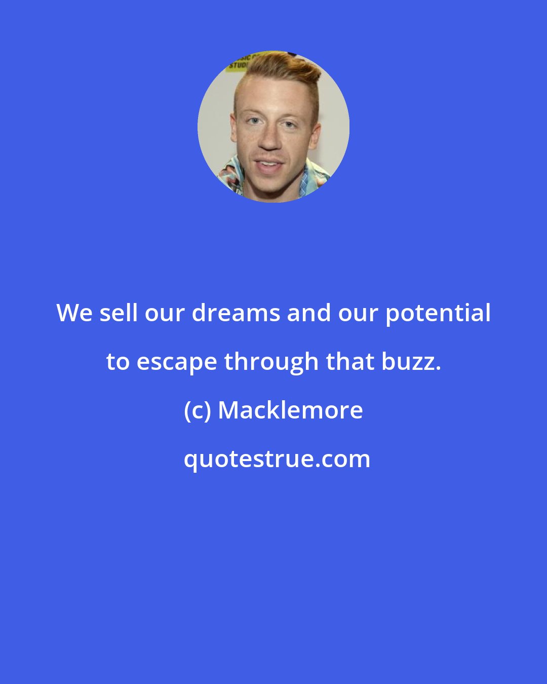 Macklemore: We sell our dreams and our potential to escape through that buzz.