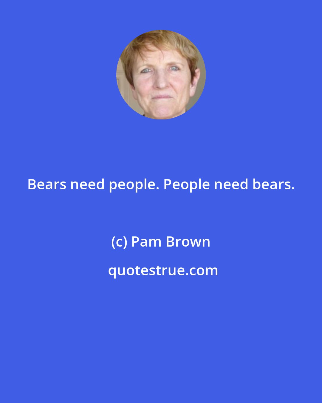 Pam Brown: Bears need people. People need bears.