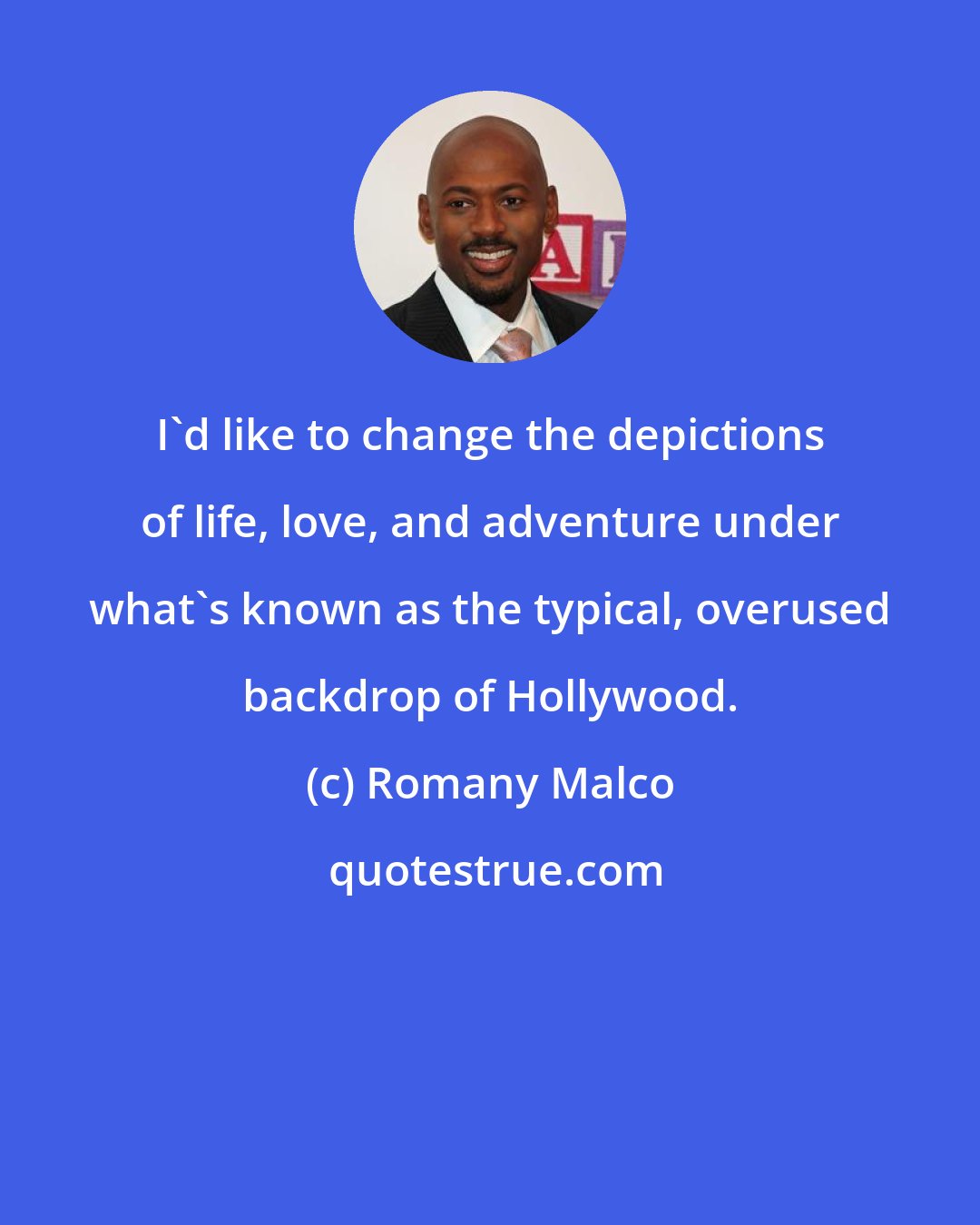 Romany Malco: I'd like to change the depictions of life, love, and adventure under what's known as the typical, overused backdrop of Hollywood.