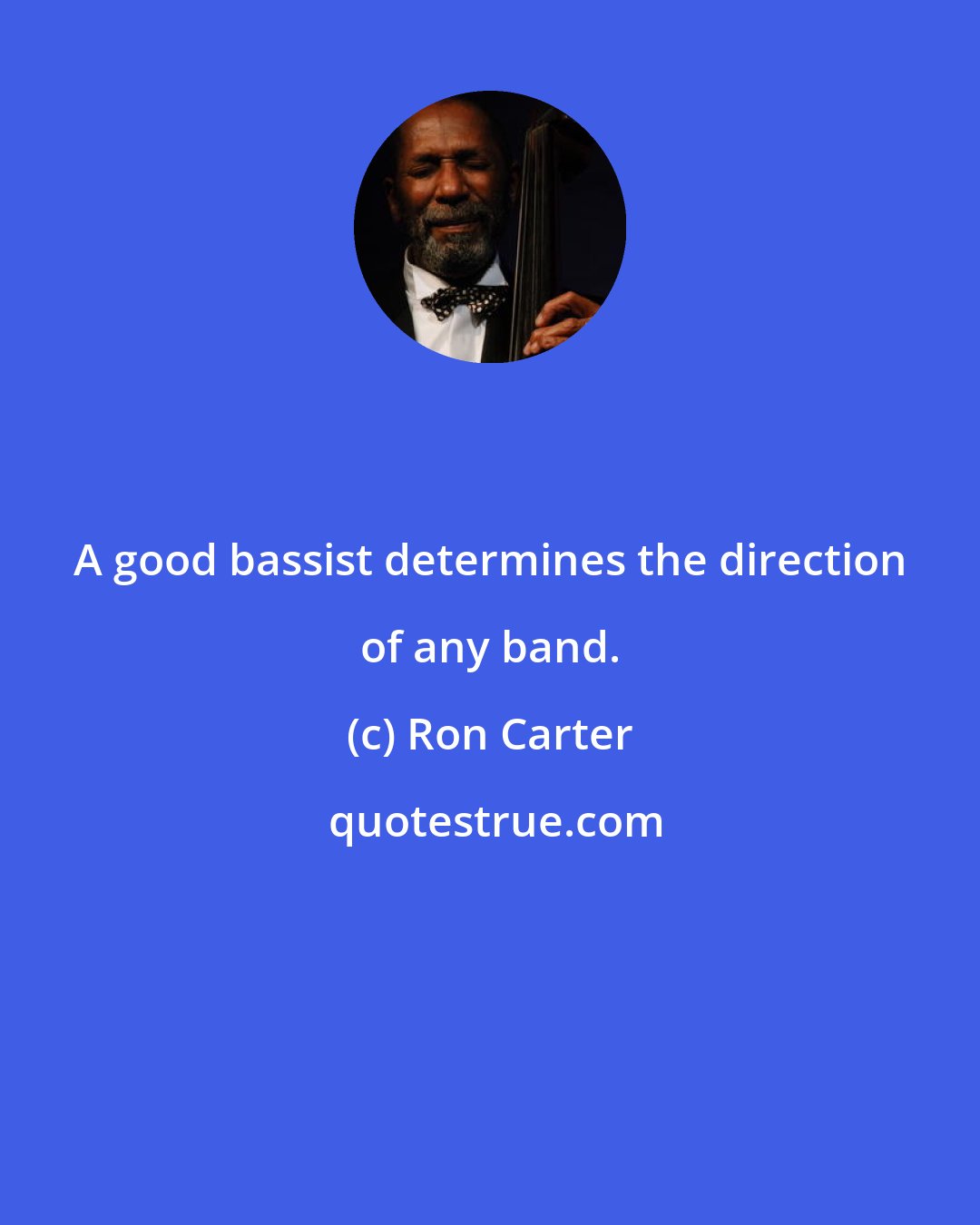 Ron Carter: A good bassist determines the direction of any band.