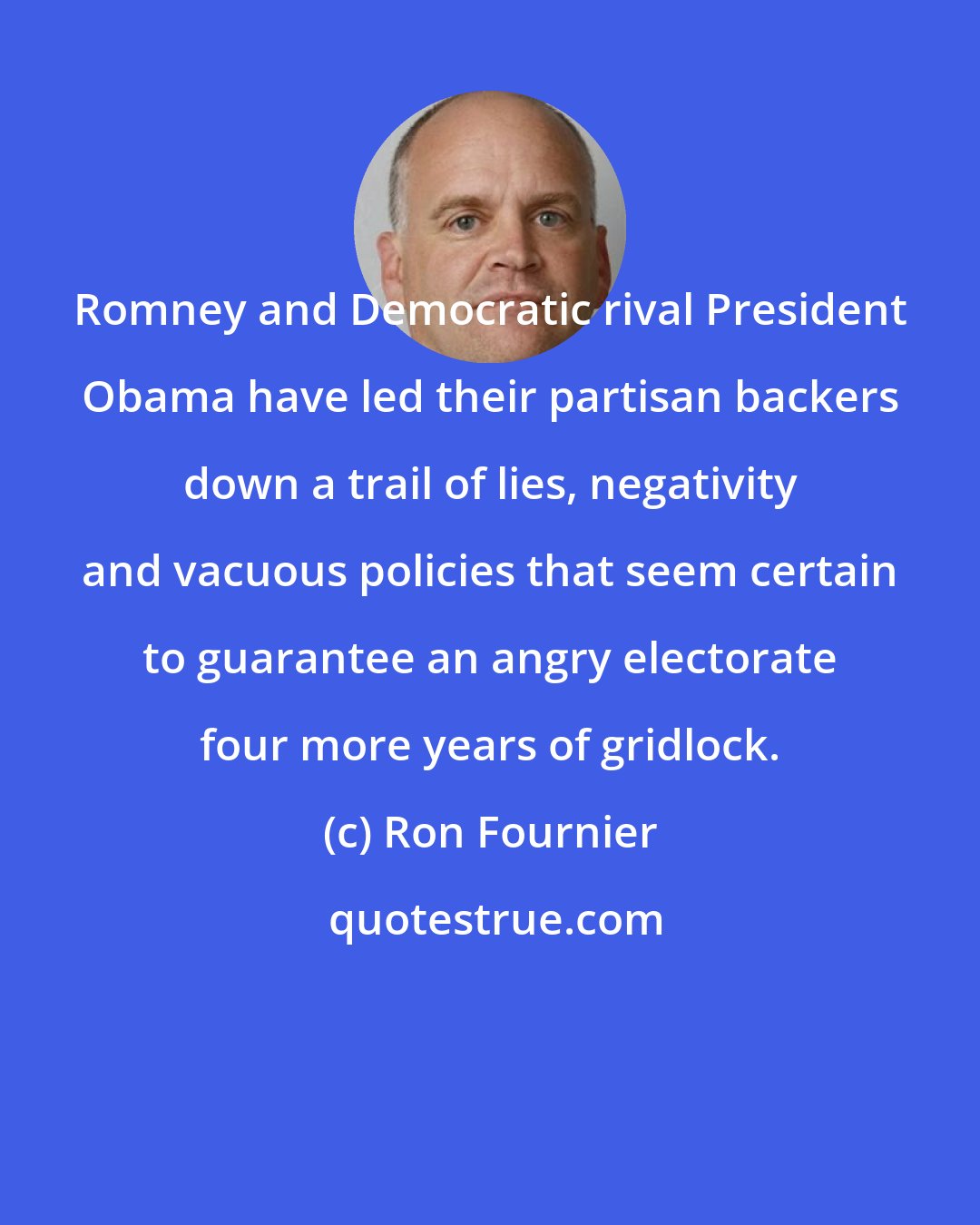 Ron Fournier: Romney and Democratic rival President Obama have led their partisan backers down a trail of lies, negativity and vacuous policies that seem certain to guarantee an angry electorate four more years of gridlock.