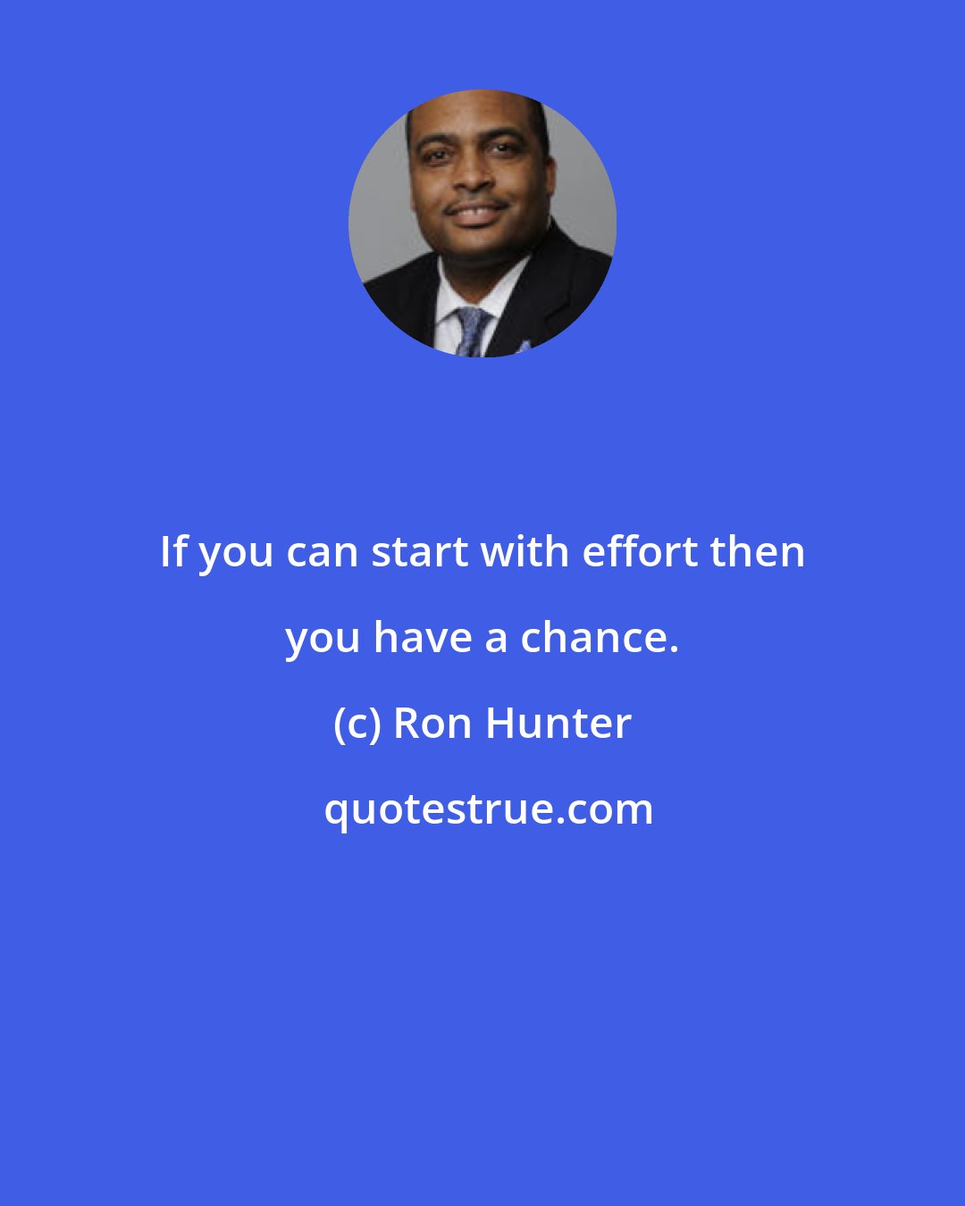 Ron Hunter: If you can start with effort then you have a chance.