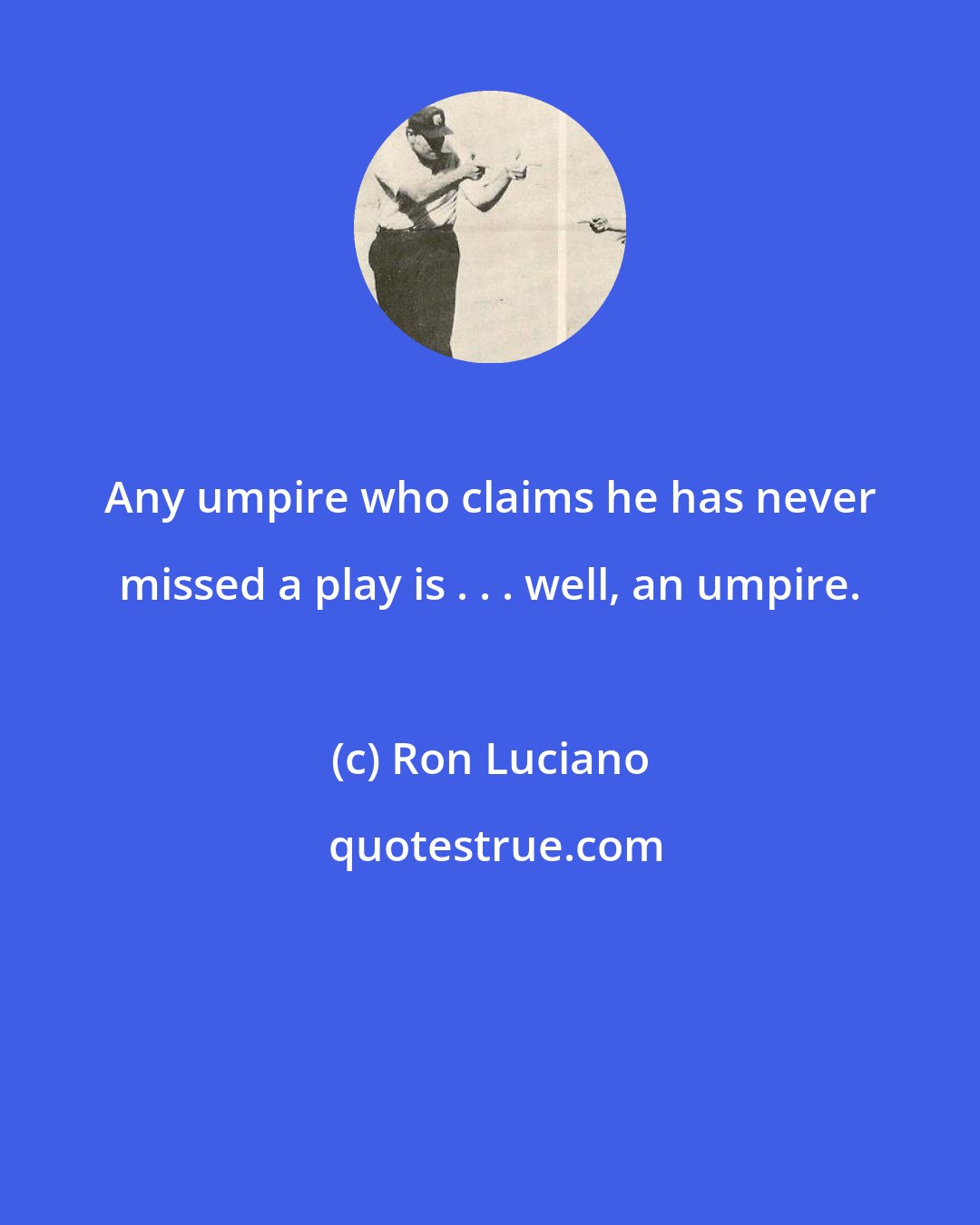 Ron Luciano: Any umpire who claims he has never missed a play is . . . well, an umpire.