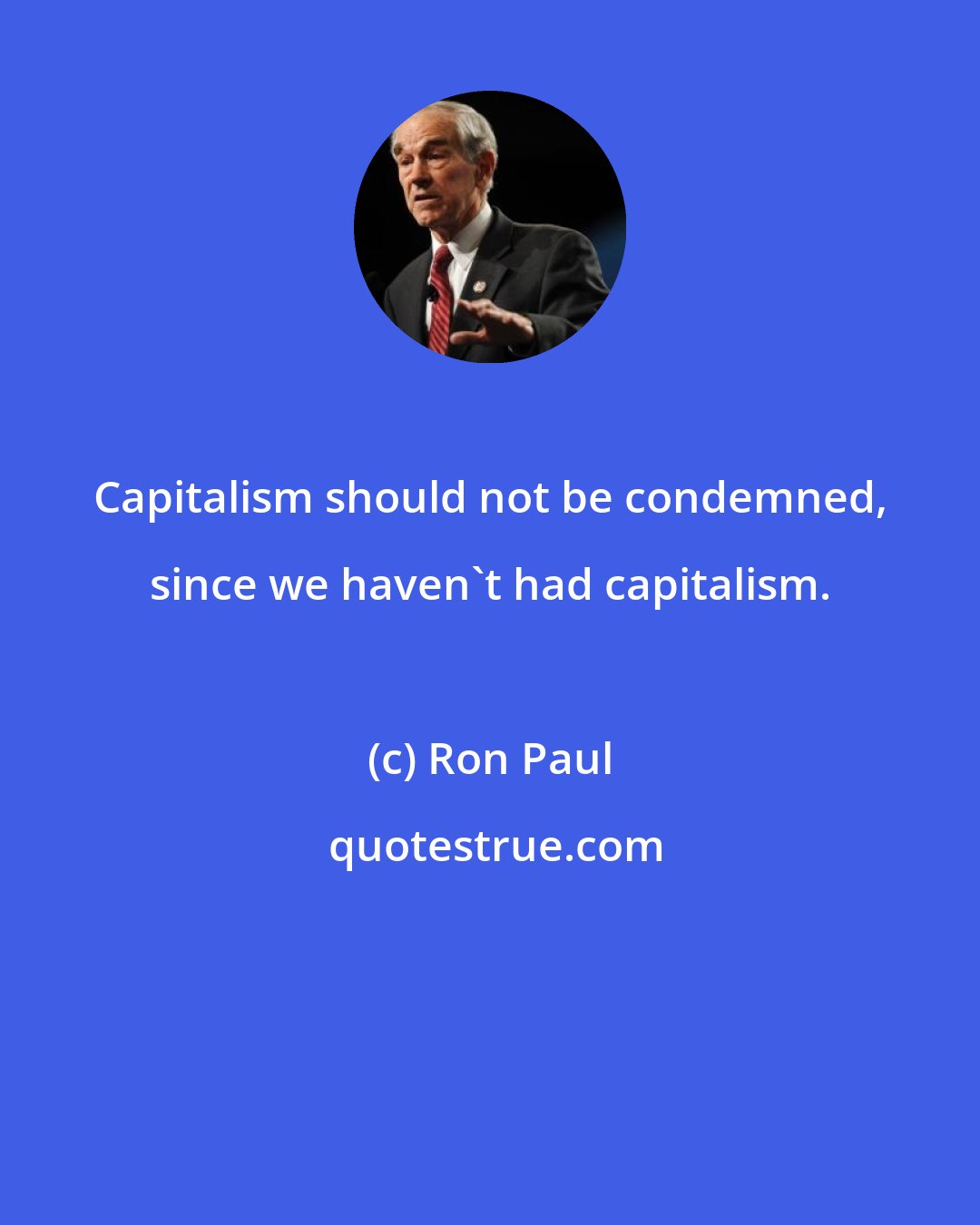 Ron Paul: Capitalism should not be condemned, since we haven't had capitalism.