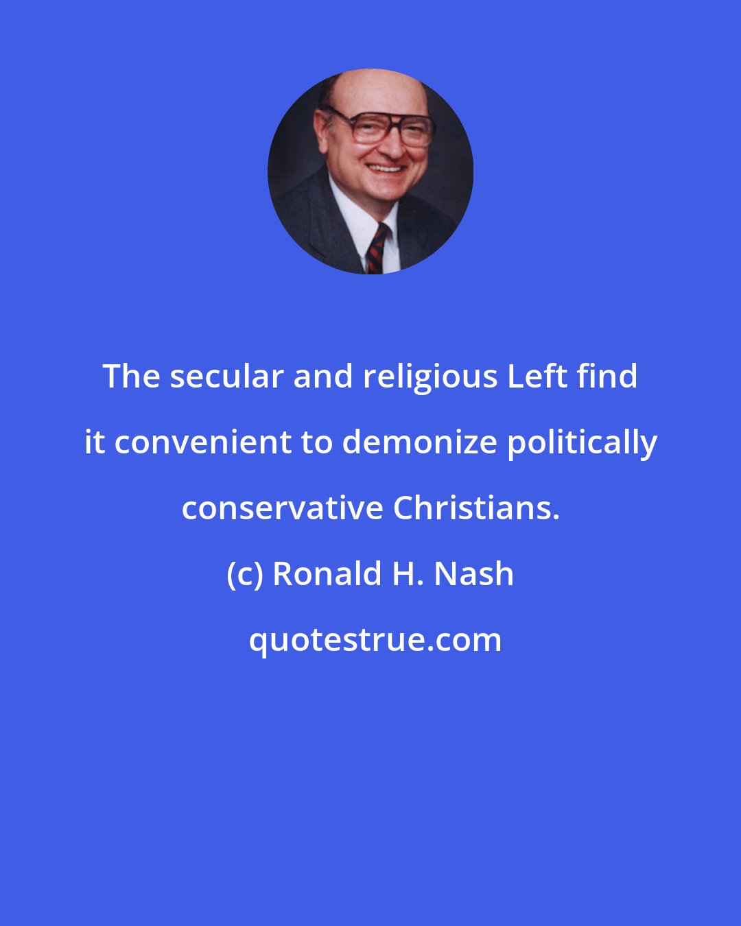 Ronald H. Nash: The secular and religious Left find it convenient to demonize politically conservative Christians.