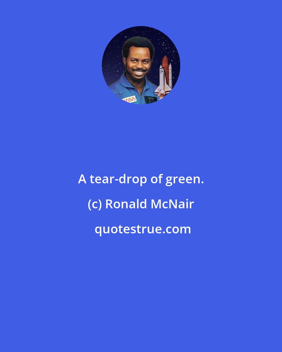 Ronald McNair: A tear-drop of green.