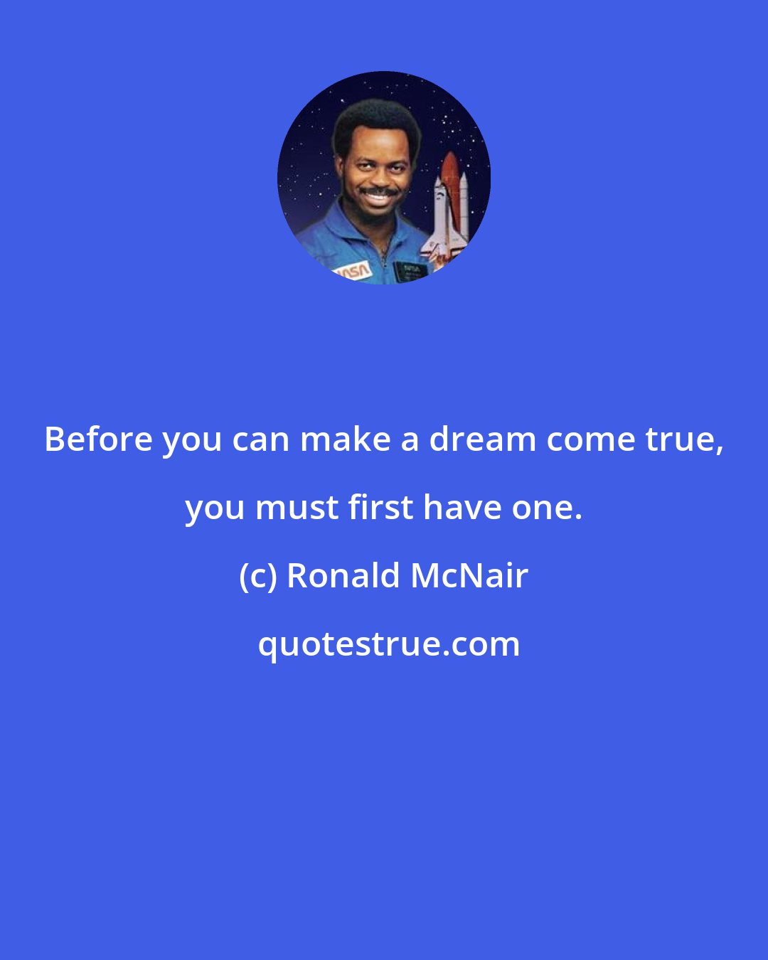 Ronald McNair: Before you can make a dream come true, you must first have one.