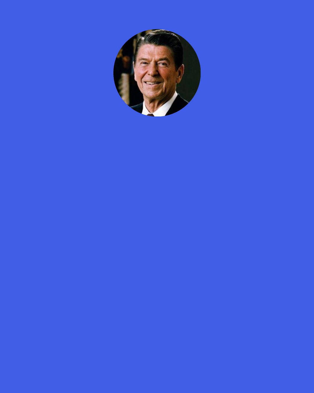 Ronald Reagan: This is not to say that the government should confiscate from the "haves" and bestow upon the "have-nots", beyond the requirements of a compassionate welfare program to provide for those who cannot provide for themselves. Far from it. But it is to say that our duty is to foster a strong, vibrant wealth-producing economy which operates in such a way that new additions to wealth accrue to those who presently have little or no ownership stake in their country.