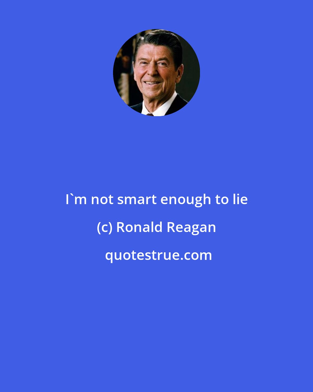 Ronald Reagan: I'm not smart enough to lie