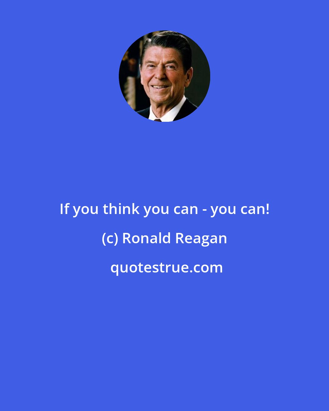 Ronald Reagan: If you think you can - you can!