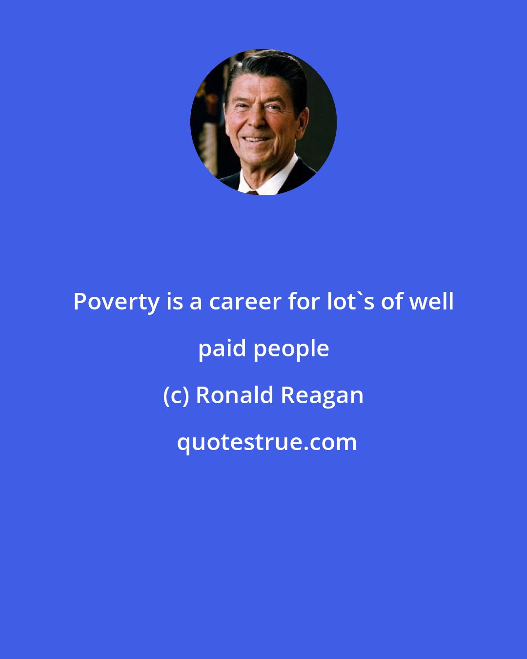 Ronald Reagan: Poverty is a career for lot's of well paid people