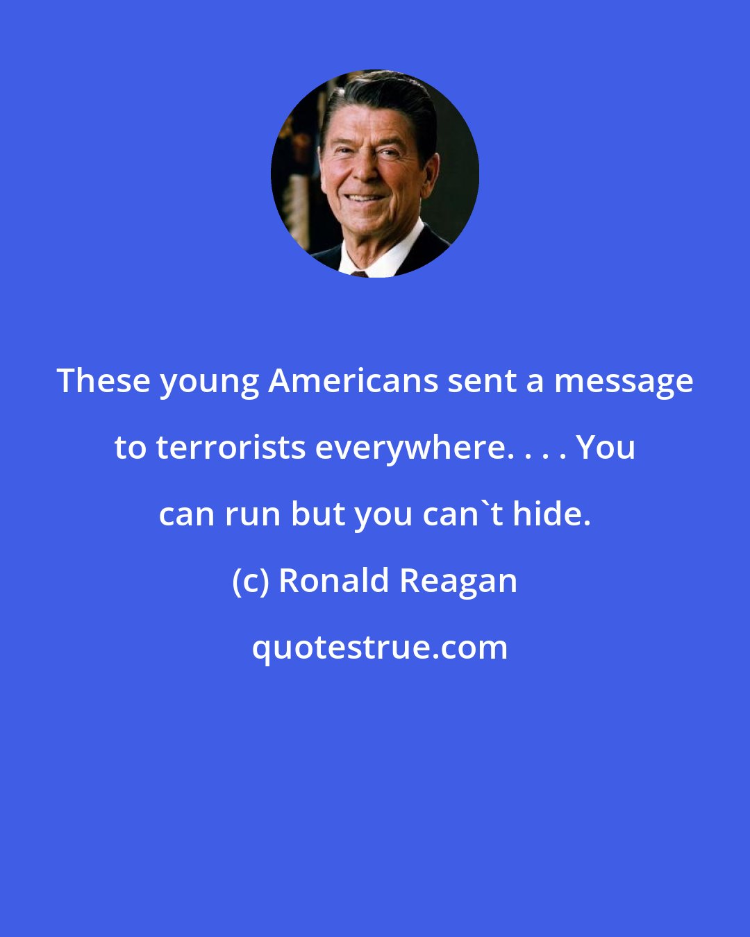 Ronald Reagan: These young Americans sent a message to terrorists everywhere. . . . You can run but you can't hide.