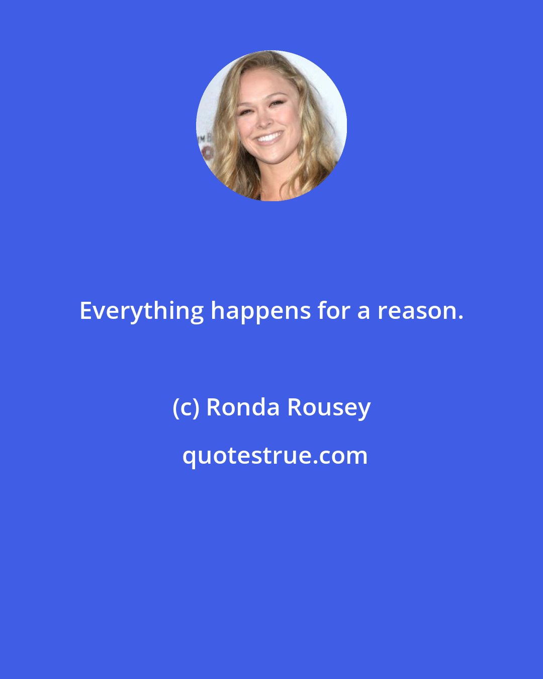 Ronda Rousey: Everything happens for a reason.