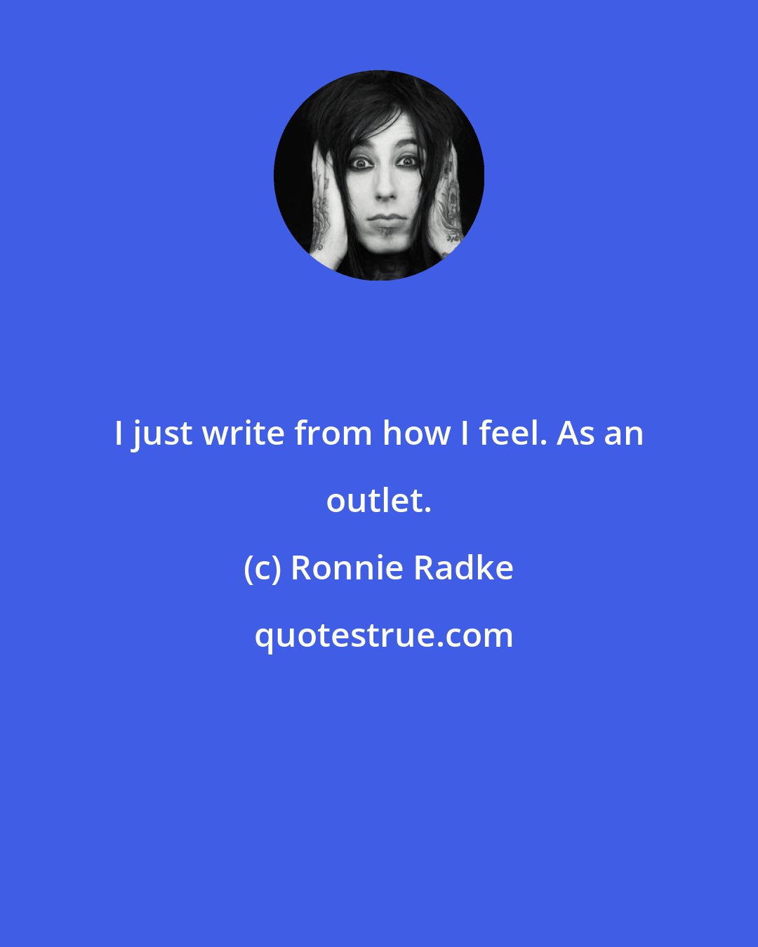 Ronnie Radke: I just write from how I feel. As an outlet.