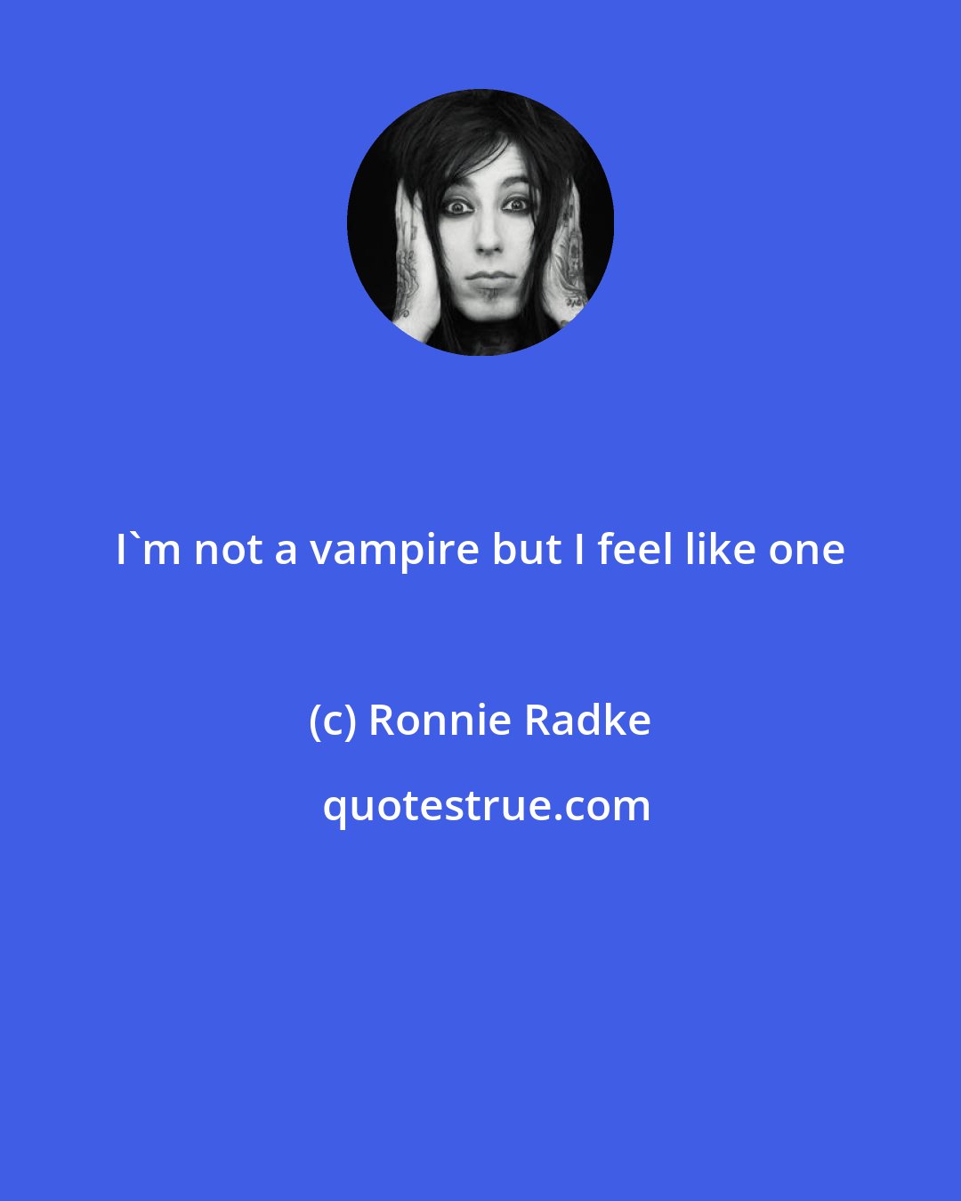 Ronnie Radke: I'm not a vampire but I feel like one