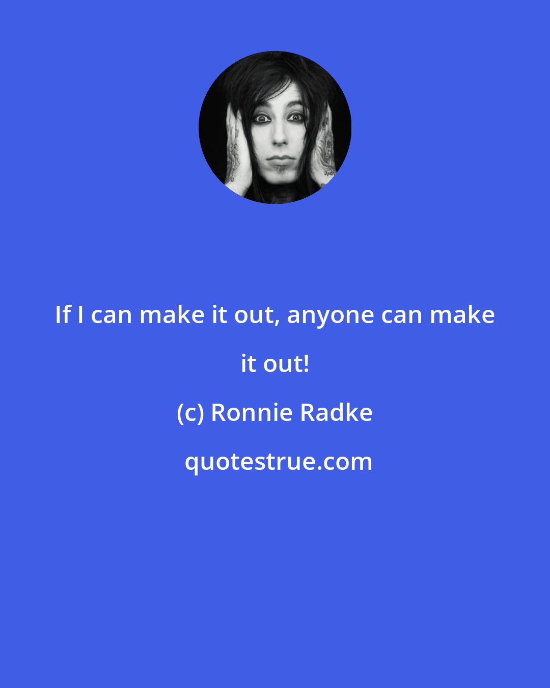 Ronnie Radke: If I can make it out, anyone can make it out!