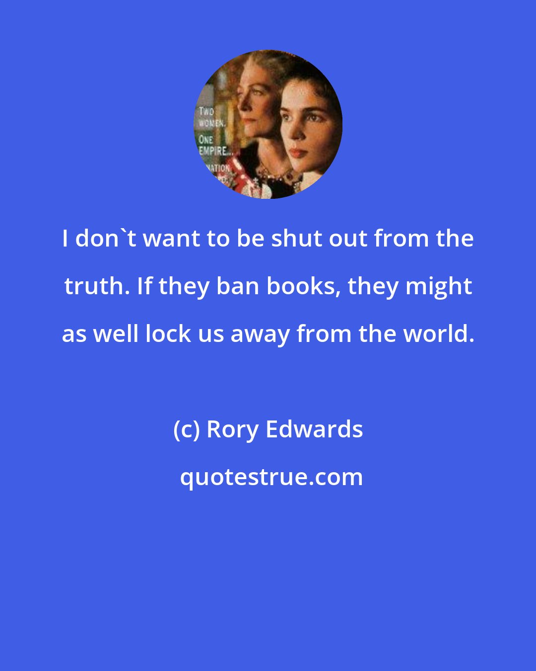 Rory Edwards: I don't want to be shut out from the truth. If they ban books, they might as well lock us away from the world.