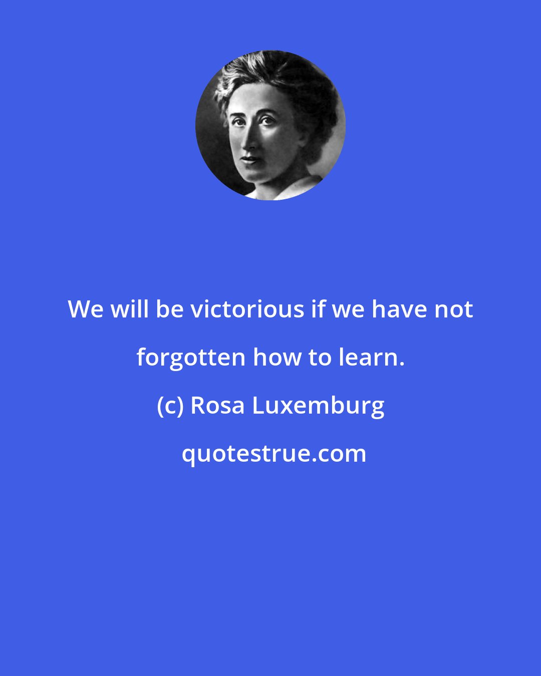 Rosa Luxemburg: We will be victorious if we have not forgotten how to learn.