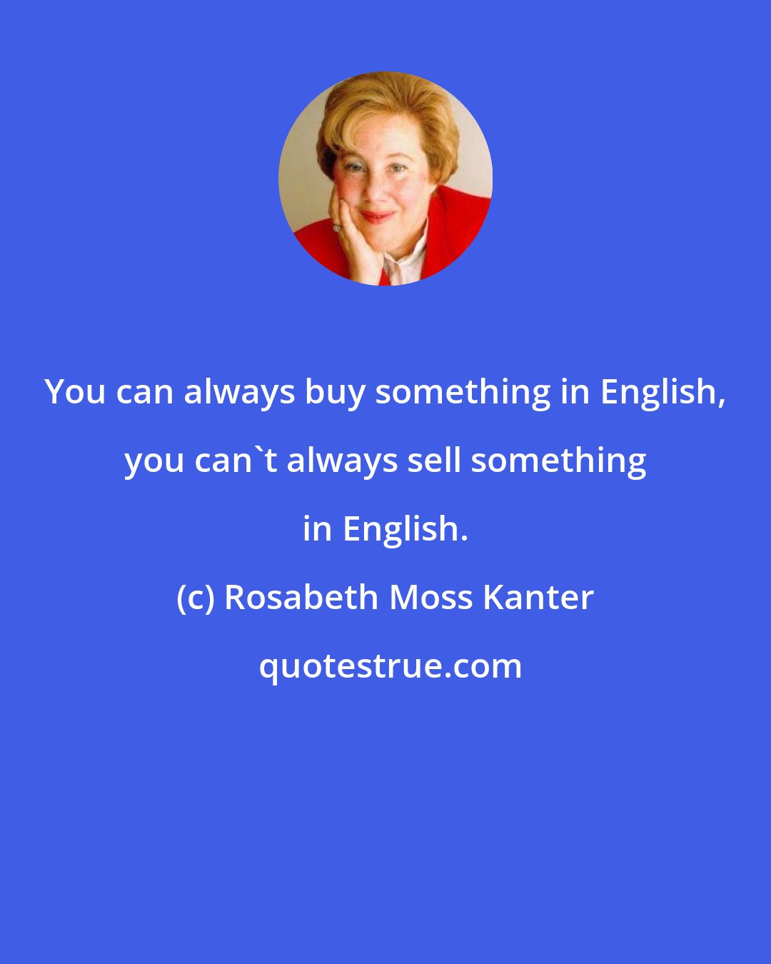 Rosabeth Moss Kanter: You can always buy something in English, you can't always sell something in English.