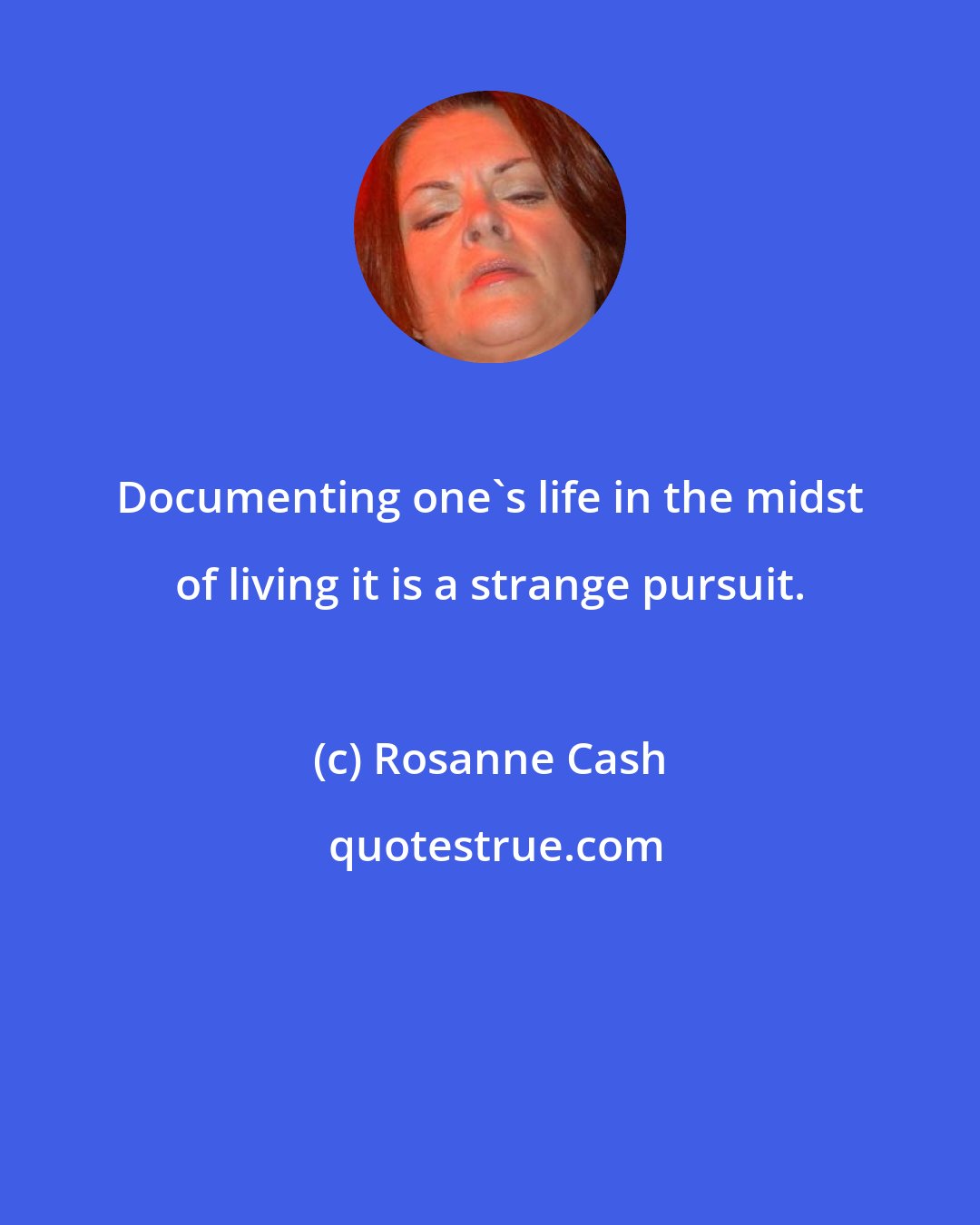 Rosanne Cash: Documenting one's life in the midst of living it is a strange pursuit.