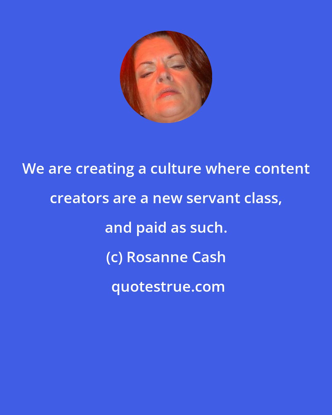 Rosanne Cash: We are creating a culture where content creators are a new servant class, and paid as such.