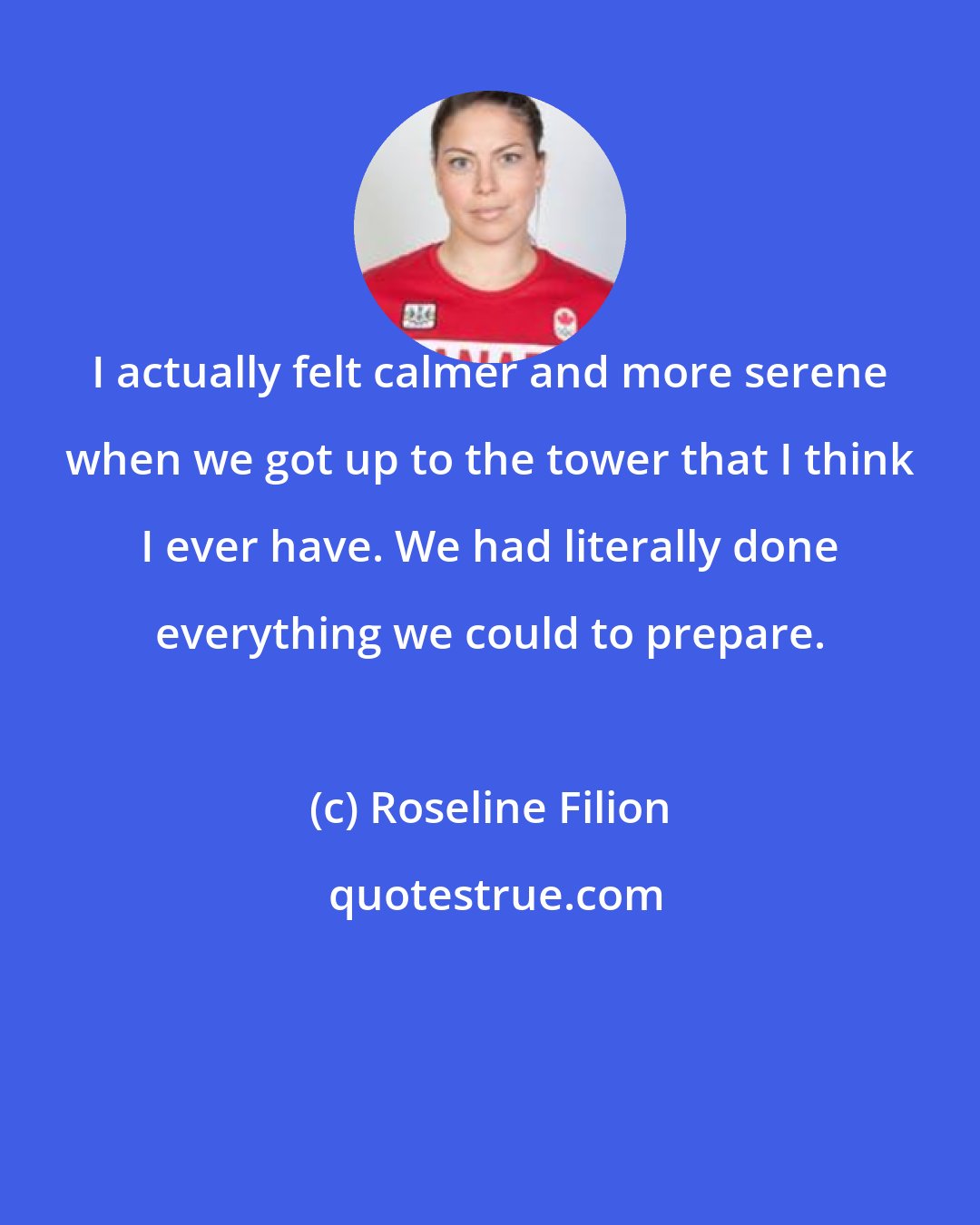 Roseline Filion: I actually felt calmer and more serene when we got up to the tower that I think I ever have. We had literally done everything we could to prepare.