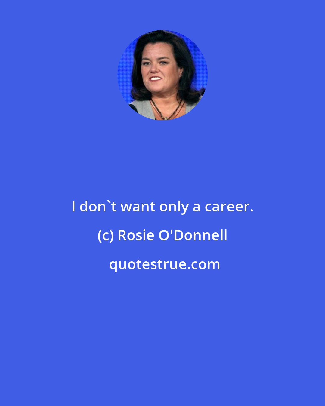 Rosie O'Donnell: I don't want only a career.