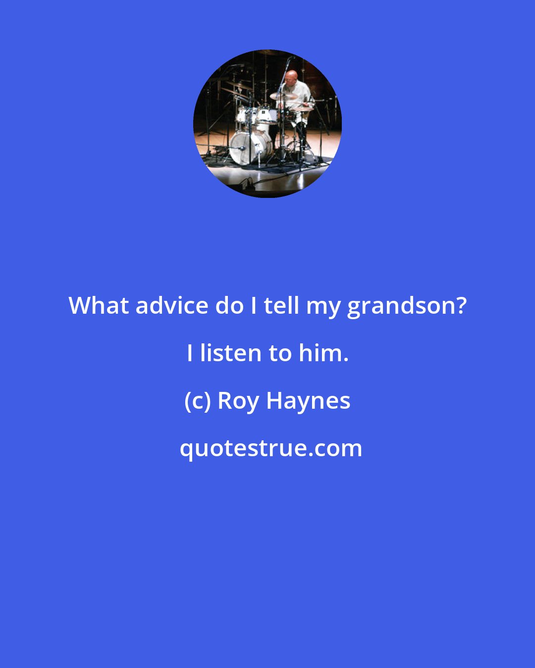 Roy Haynes: What advice do I tell my grandson? I listen to him.