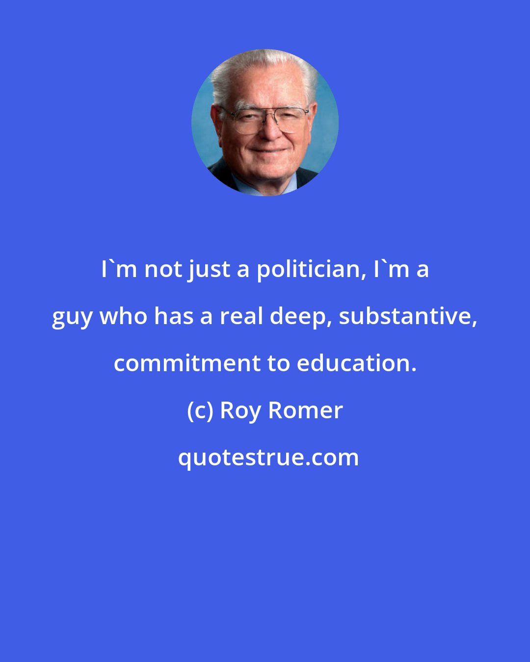 Roy Romer: I'm not just a politician, I'm a guy who has a real deep, substantive, commitment to education.