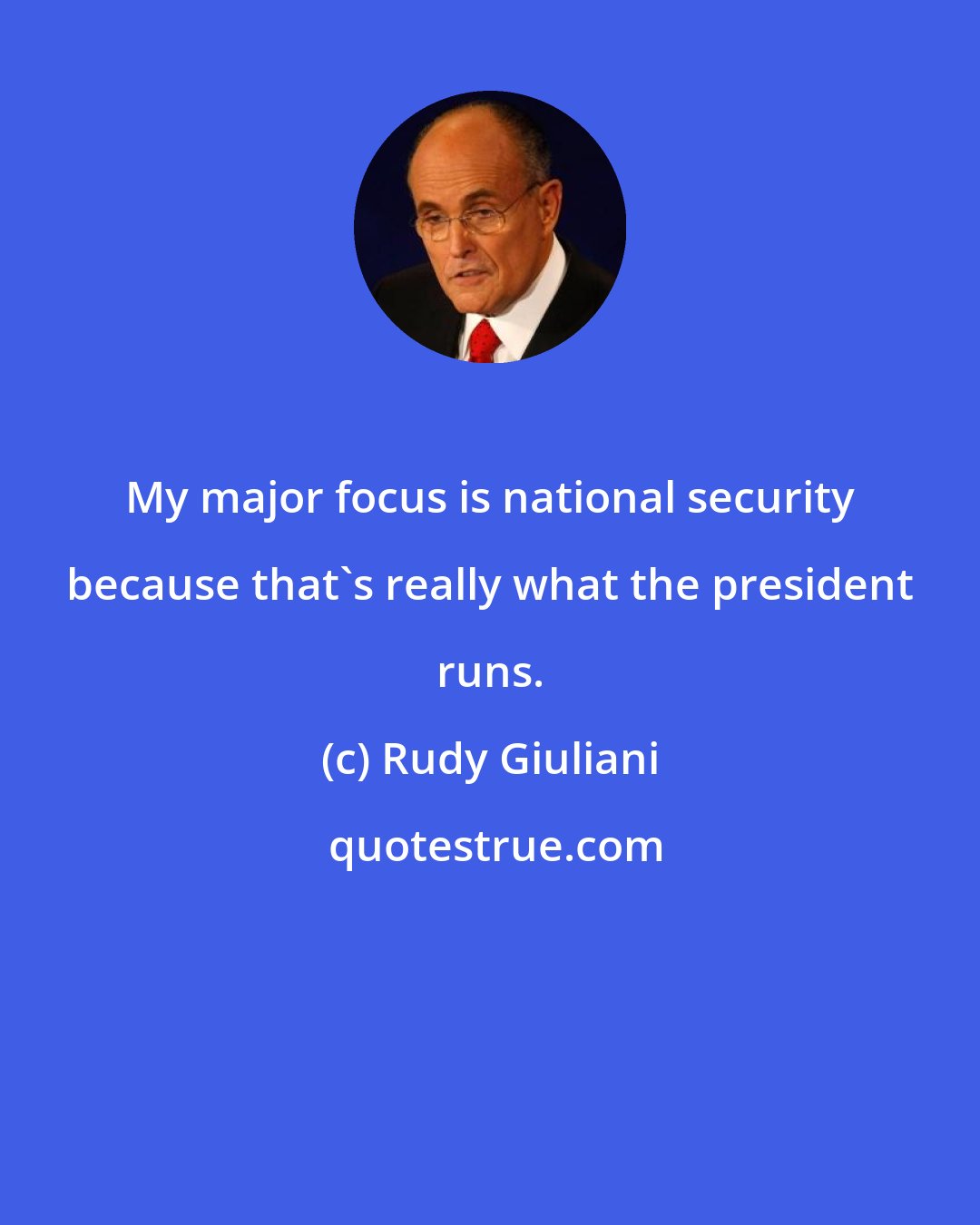 Rudy Giuliani: My major focus is national security because that's really what the president runs.