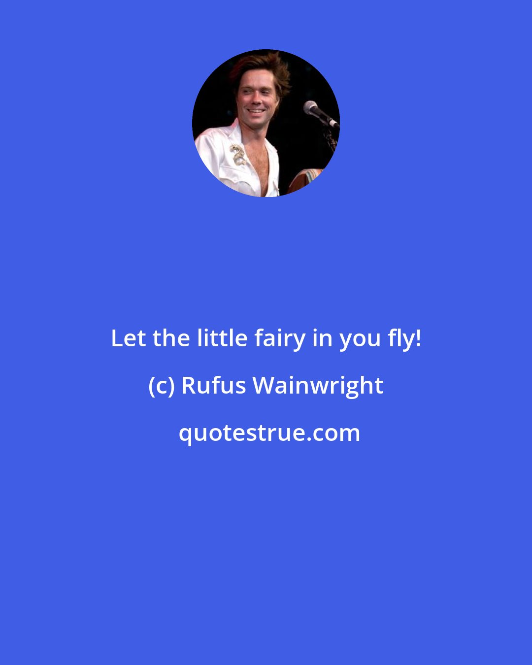 Rufus Wainwright: Let the little fairy in you fly!