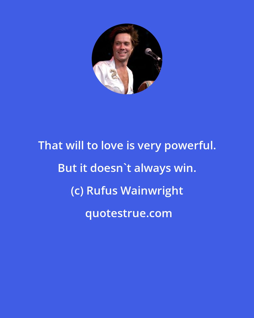 Rufus Wainwright: That will to love is very powerful. But it doesn't always win.