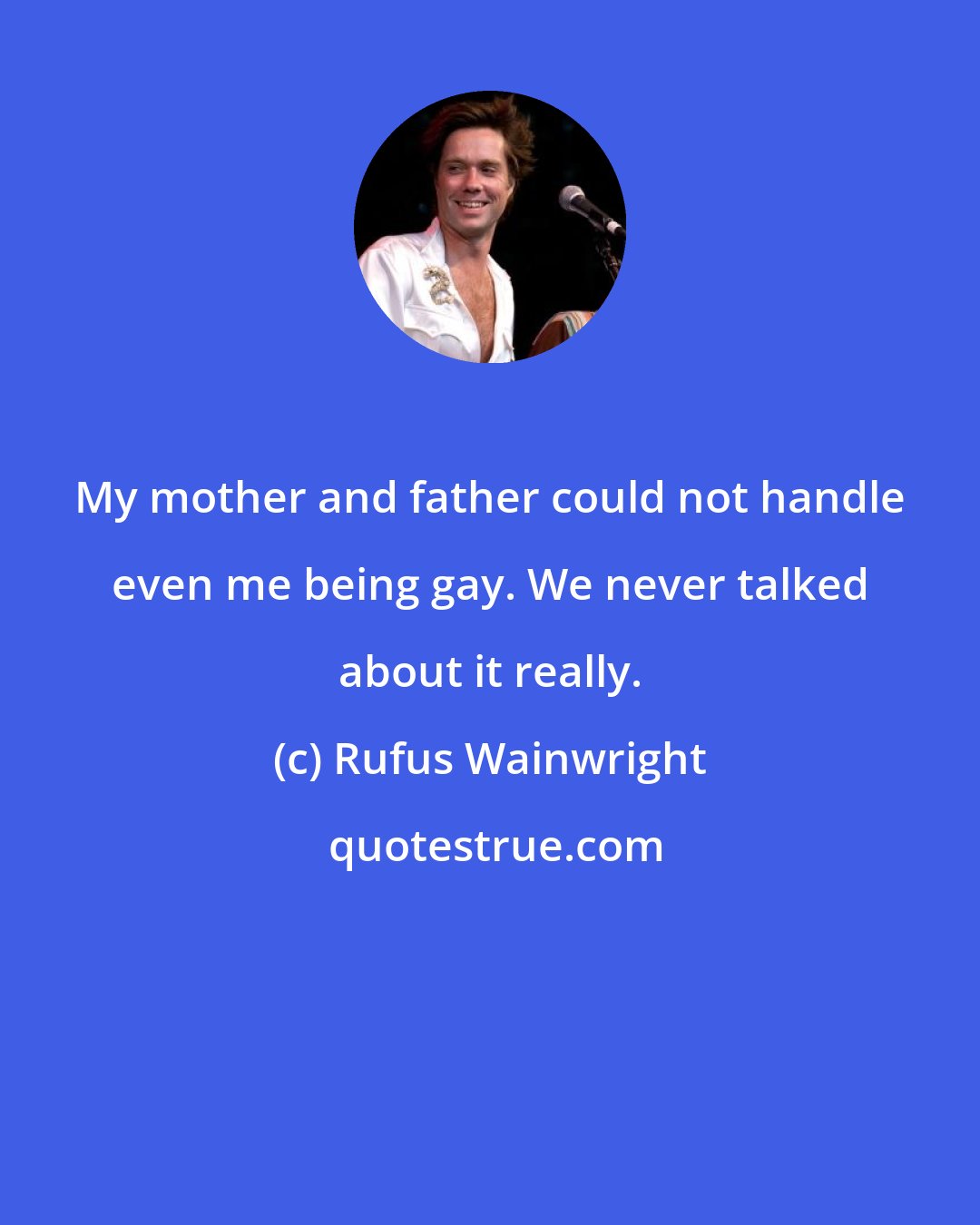 Rufus Wainwright: My mother and father could not handle even me being gay. We never talked about it really.