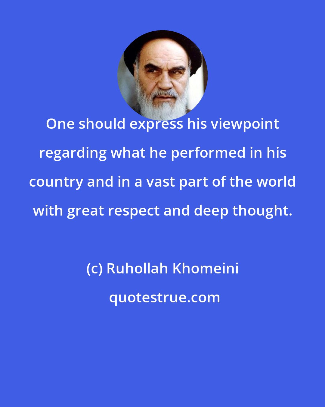 Ruhollah Khomeini: One should express his viewpoint regarding what he performed in his country and in a vast part of the world with great respect and deep thought.