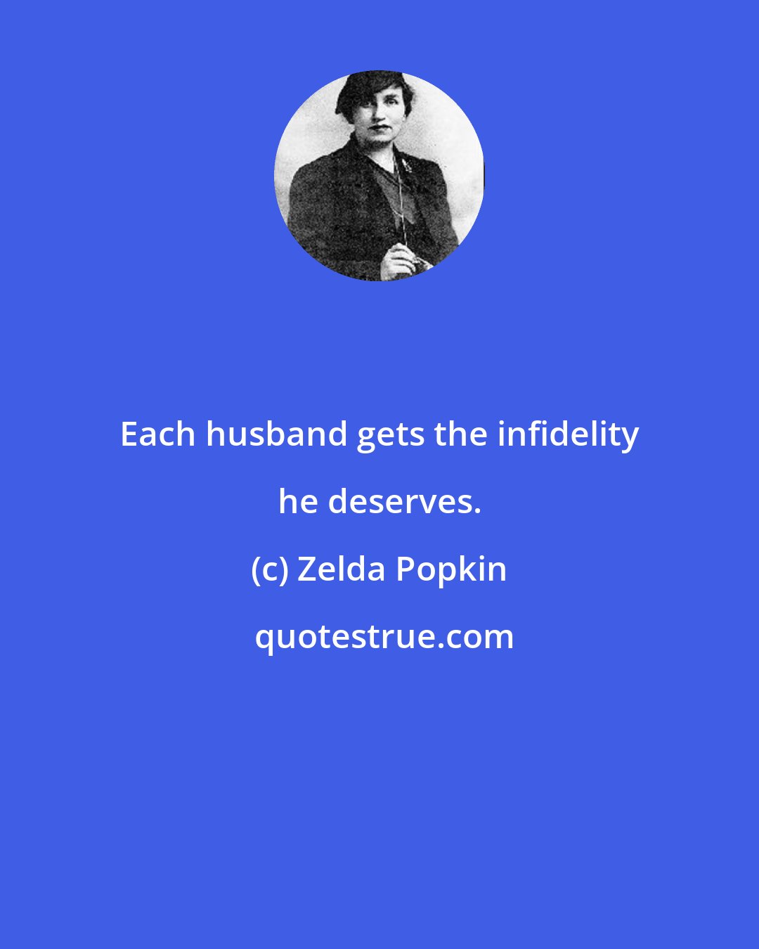 Zelda Popkin: Each husband gets the infidelity he deserves.