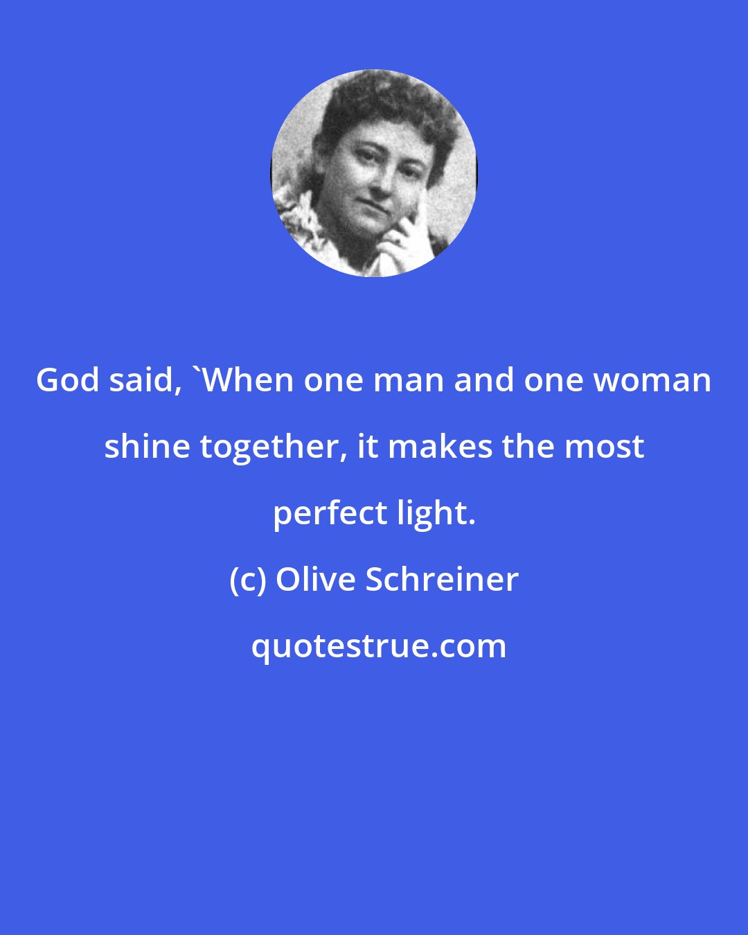 Olive Schreiner: God said, 'When one man and one woman shine together, it makes the most perfect light.