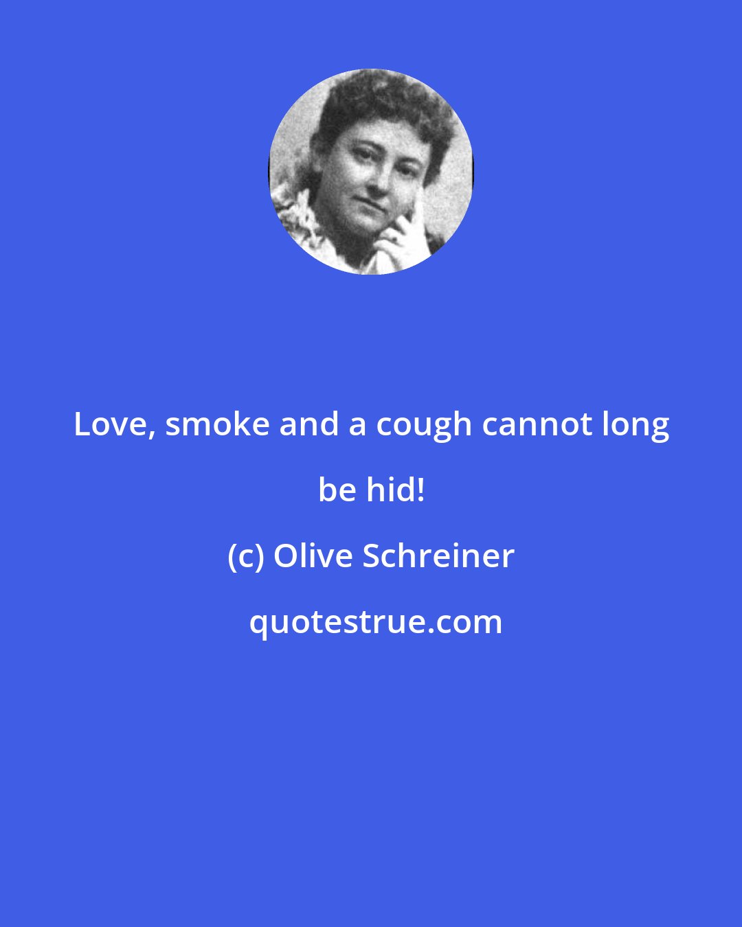 Olive Schreiner: Love, smoke and a cough cannot long be hid!