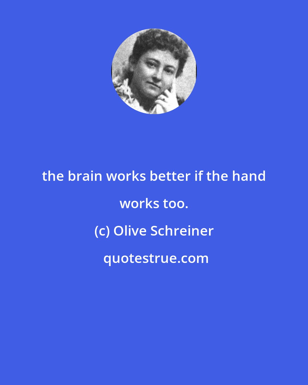 Olive Schreiner: the brain works better if the hand works too.