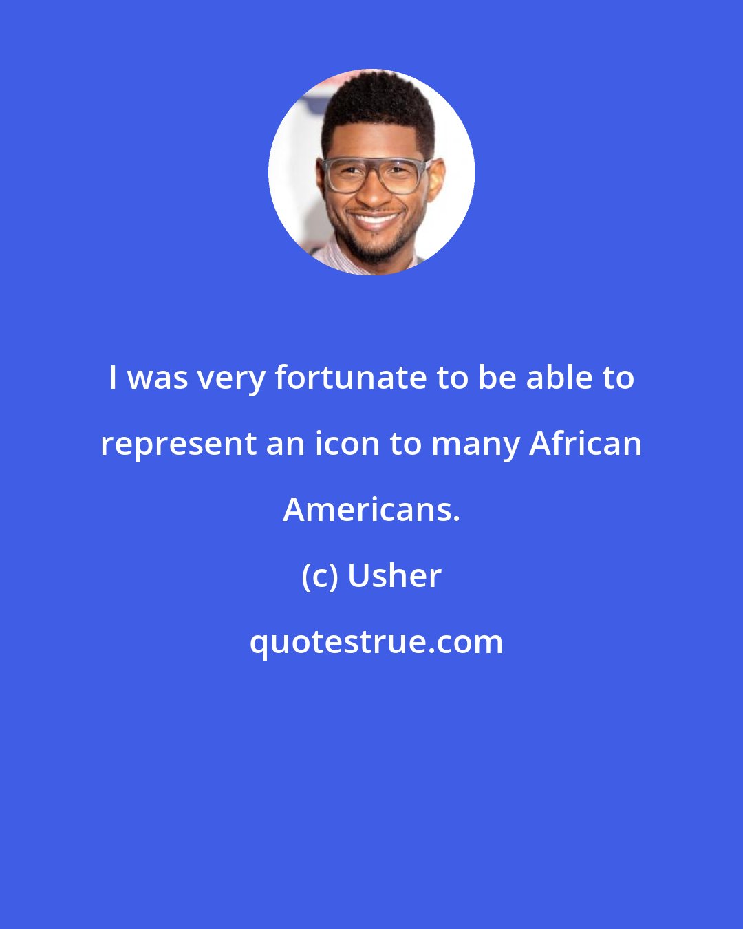 Usher: I was very fortunate to be able to represent an icon to many African Americans.