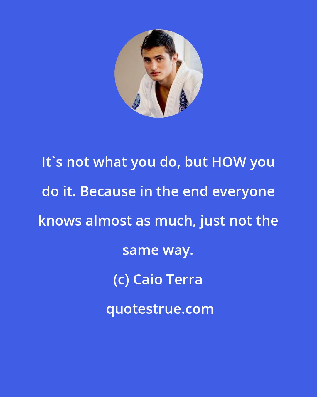 Caio Terra: It's not what you do, but HOW you do it. Because in the end everyone knows almost as much, just not the same way.