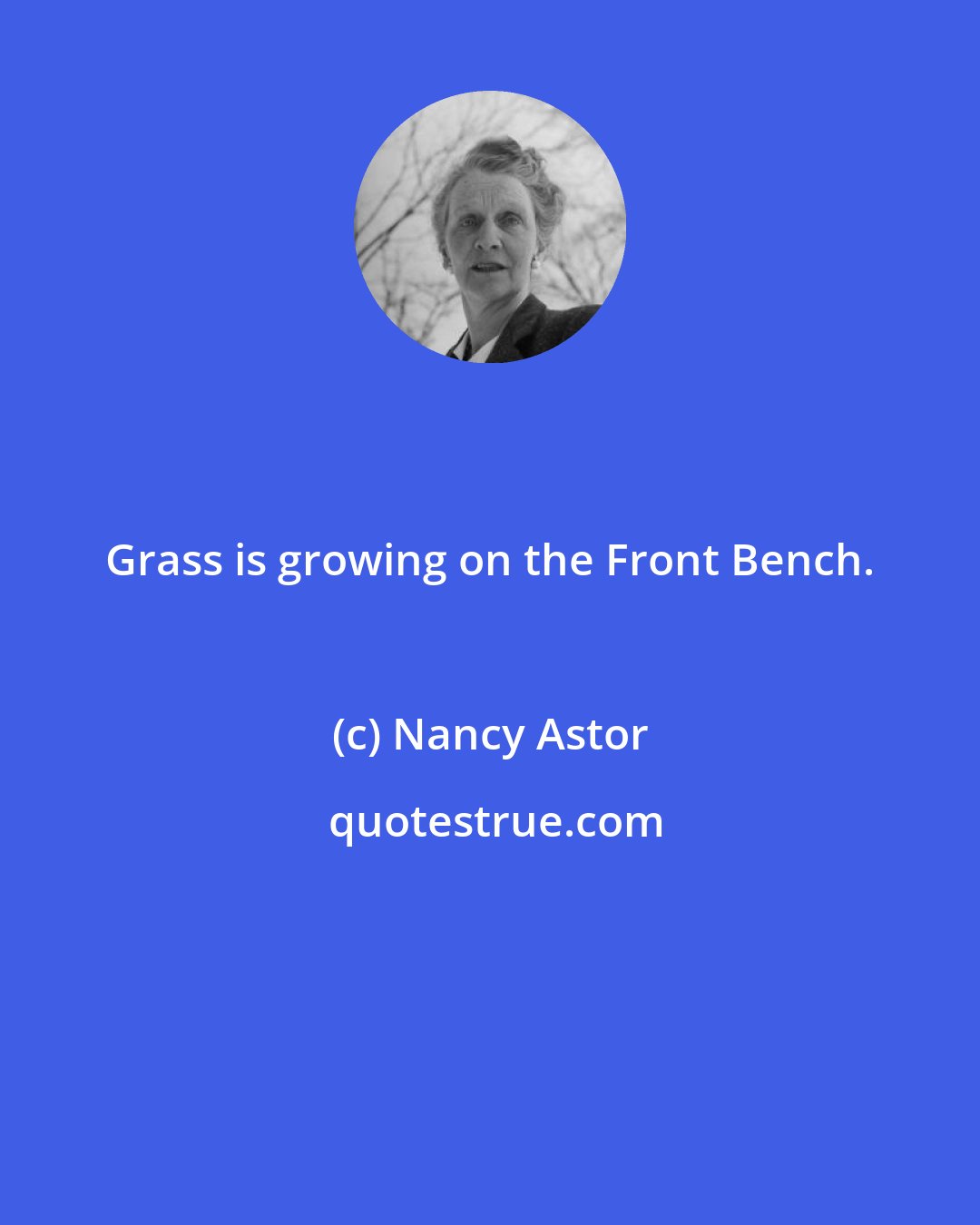 Nancy Astor: Grass is growing on the Front Bench.