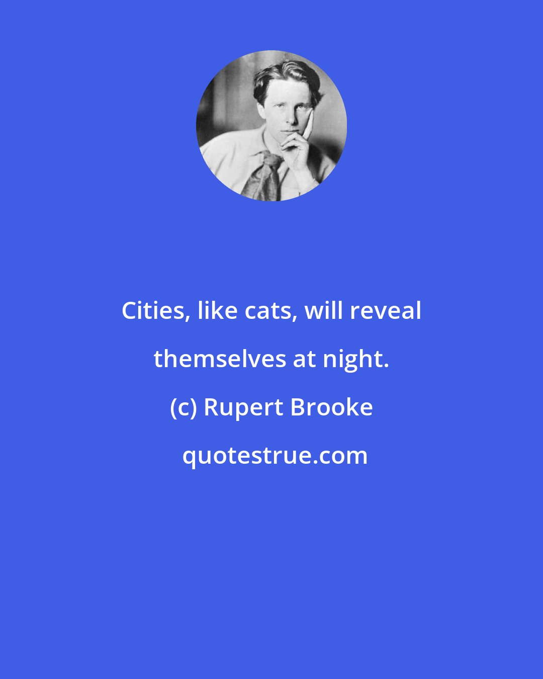 Rupert Brooke: Cities, like cats, will reveal themselves at night.