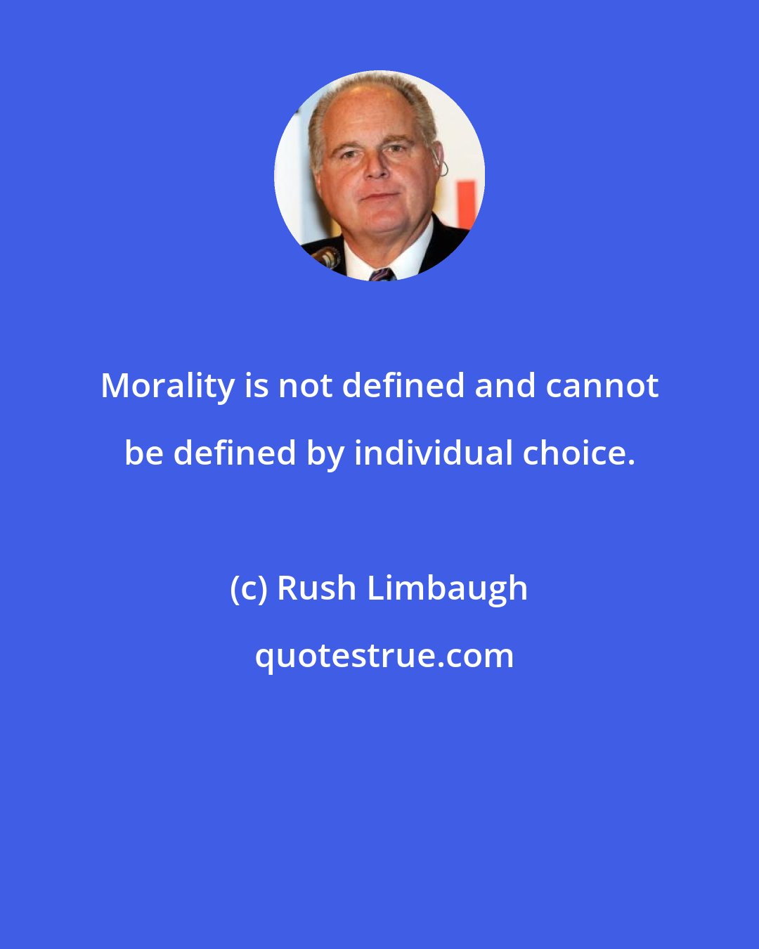 Rush Limbaugh: Morality is not defined and cannot be defined by individual choice.