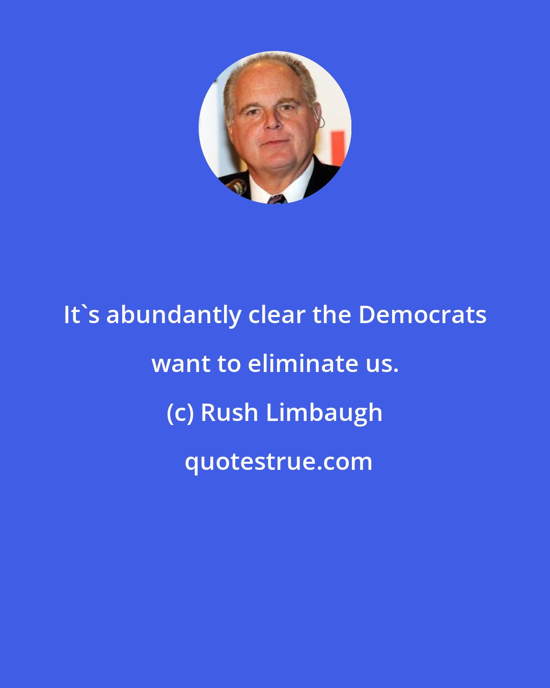 Rush Limbaugh: It's abundantly clear the Democrats want to eliminate us.