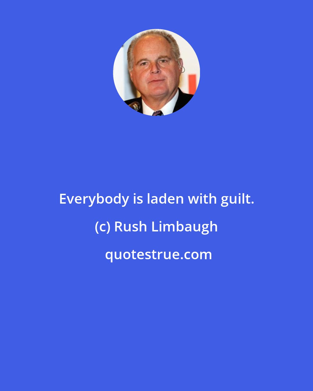 Rush Limbaugh: Everybody is laden with guilt.